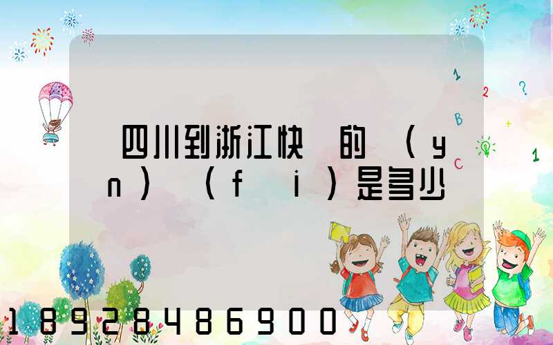 從四川到浙江快遞的運(yùn)費(fèi)是多少