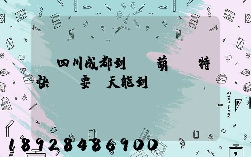 從四川成都到遼寧葫蘆島特快專遞要幾天能到
