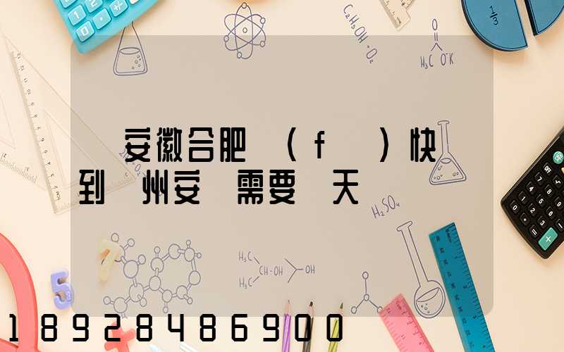 從安徽合肥發(fā)快遞到貴州安順需要幾天