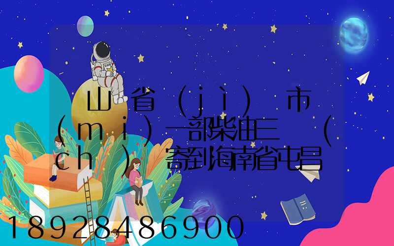 從山東省濟(jì)寧市買(mǎi)一部柴油三輪車(chē)郵寄到海南省屯昌縣負(fù)多少物流寄費(fèi)呢...