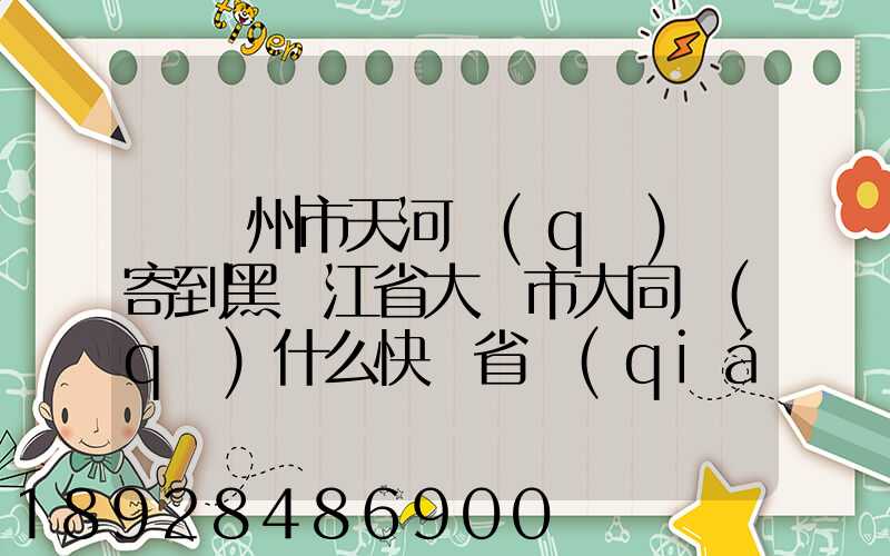 從廣州市天河區(qū)郵寄到黑龍江省大慶市大同區(qū)什么快遞省錢(qián)