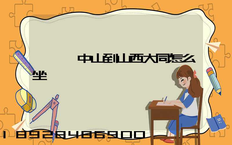 從廣東中山到山西大同怎么坐車