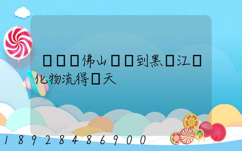 從廣東佛山發貨到黑龍江綏化物流得幾天