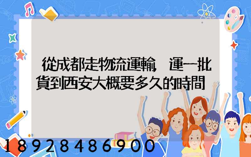 從成都走物流運輸,運一批貨到西安大概要多久的時間
