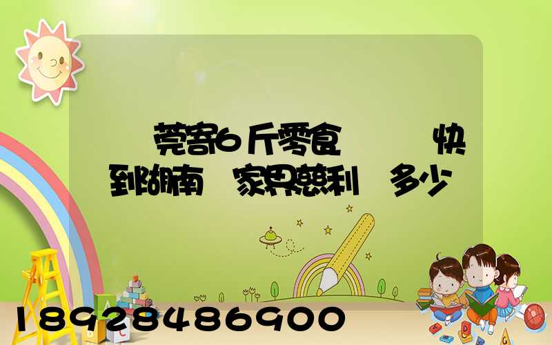 從東莞寄6斤零食發順豐快遞到湖南張家界慈利縣多少錢