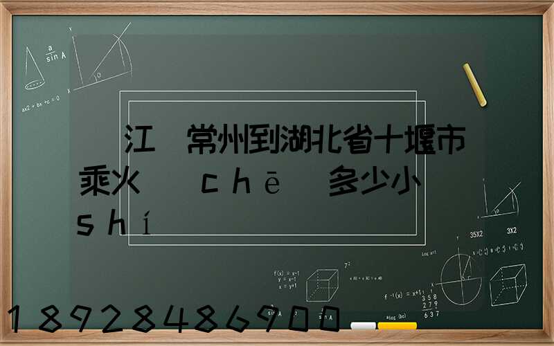 從江蘇常州到湖北省十堰市乘火車(chē)多少小時(shí)