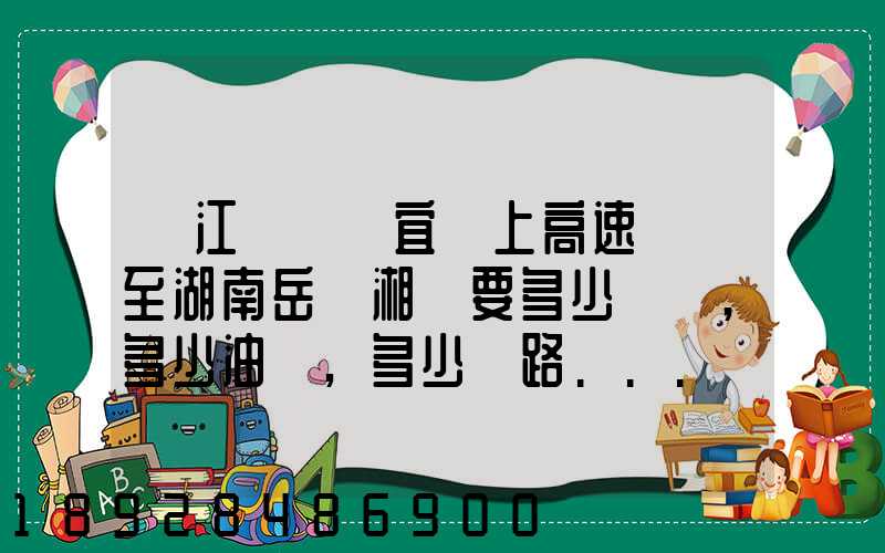 從江蘇無錫宜興上高速開車至湖南岳陽湘陰要多少時間,多少油錢,多少過路...