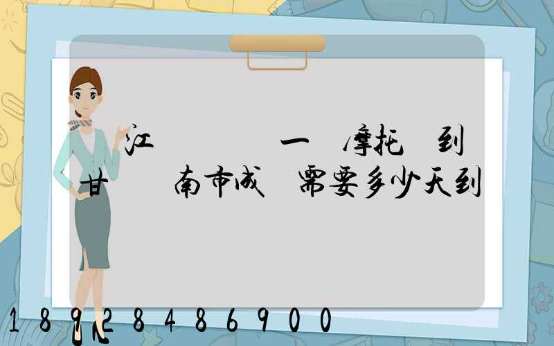 從江蘇無錫運一輛摩托車到甘肅隴南市成縣需要多少天到達