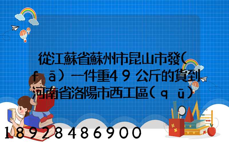 從江蘇省蘇州市昆山市發(fā)一件重49公斤的貨到河南省洛陽市西工區(qū)需...