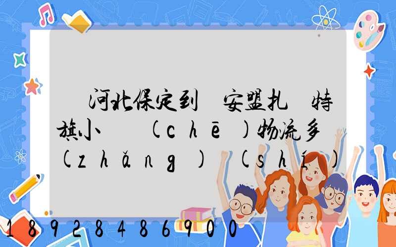 從河北保定到興安盟扎賚特旗小較車(chē)物流多長(zhǎng)時(shí)間到