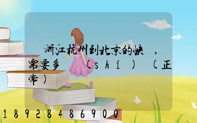 從浙江杭州到北京的快遞,需要多長時(shí)間(正常)