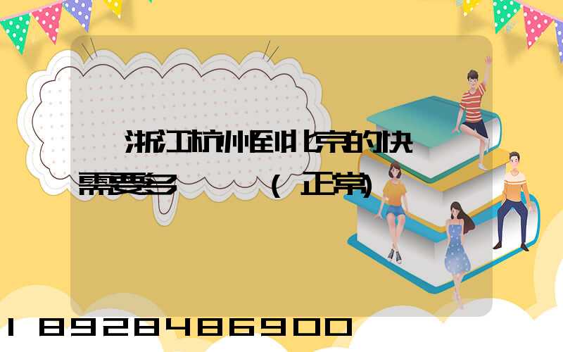 從浙江杭州到北京的快遞,需要多長時間(正常)