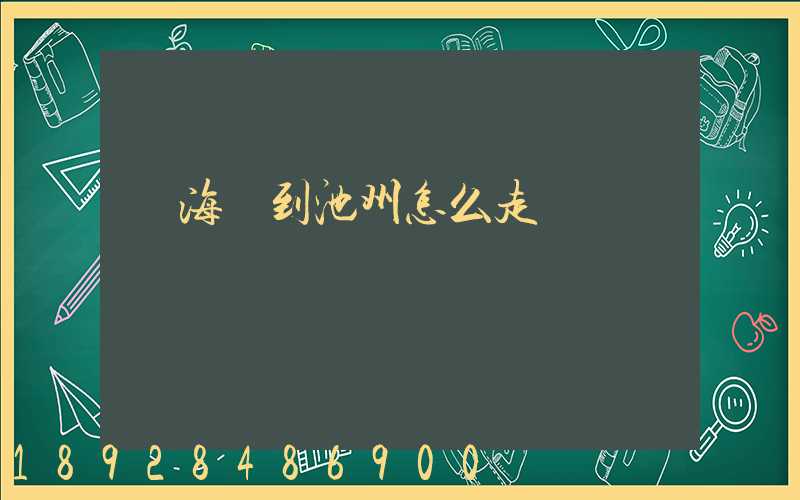 從海門到池州怎么走