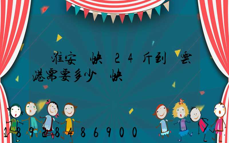 從淮安發快遞24斤到連云港需要多少錢快遞費