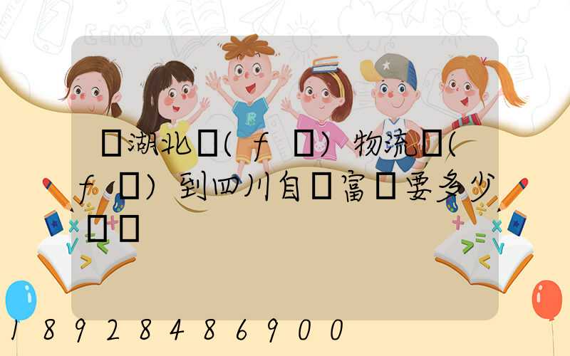 從湖北發(fā)物流發(fā)到四川自貢富順要多少運費