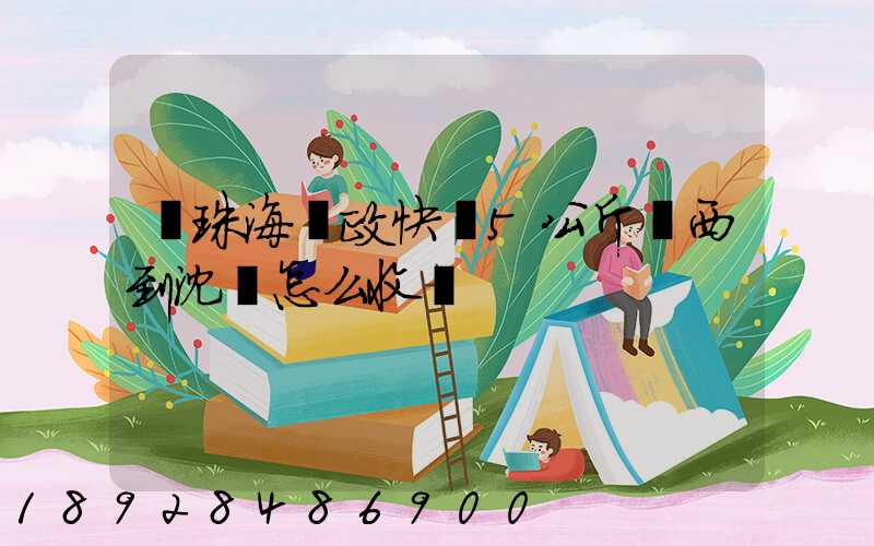 從珠海郵政快遞5公斤東西到沈陽怎么收費