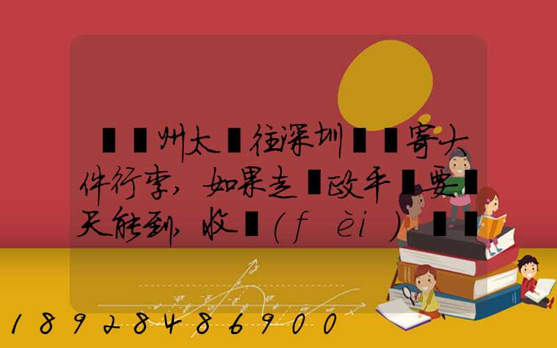 從蘇州太倉往深圳觀瀾寄大件行李,如果走郵政平郵要幾天能到,收費(fèi)貴嗎...