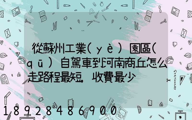 從蘇州工業(yè)園區(qū)自駕車到河南商丘怎么走路程最短,收費最少