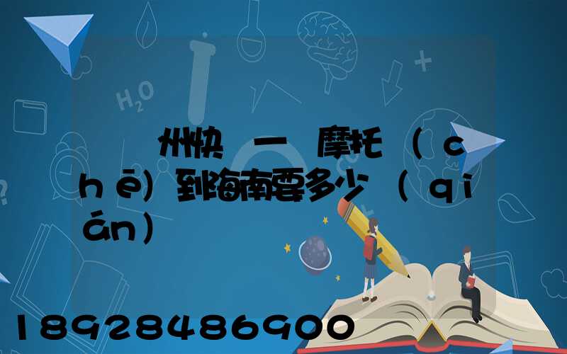 從蘇州快遞一輛摩托車(chē)到海南要多少錢(qián)