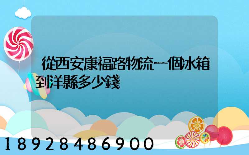 從西安康福路物流一個冰箱到洋縣多少錢