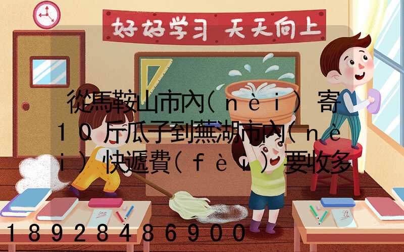 從馬鞍山市內(nèi)寄10斤瓜子到蕪湖市內(nèi)快遞費(fèi)要收多少錢