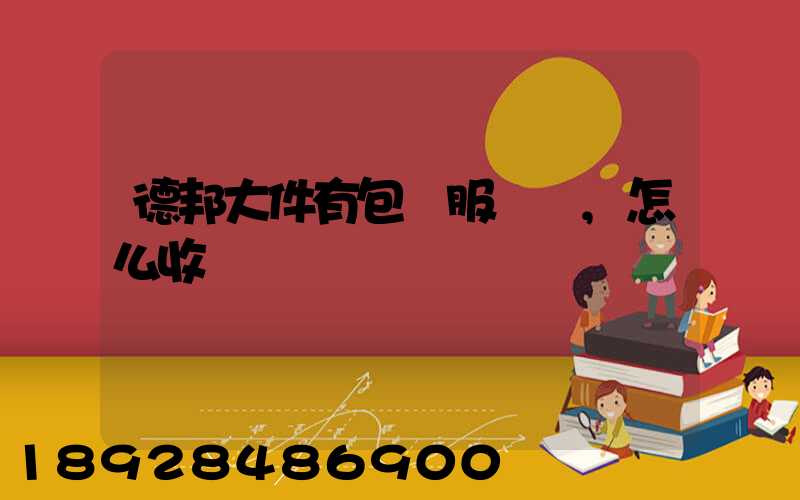 德邦大件有包裝服務嗎,怎么收費