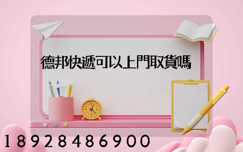 德邦快遞可以上門取貨嗎