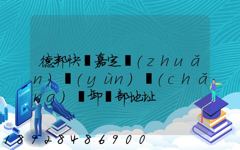 德邦快遞嘉定轉(zhuǎn)運(yùn)場(chǎng)裝卸車部地址