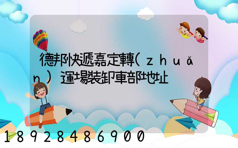 德邦快遞嘉定轉(zhuǎn)運場裝卸車部地址