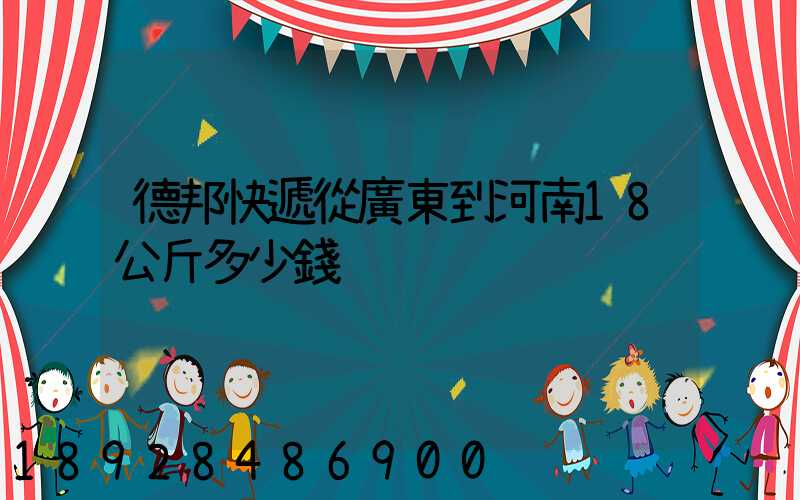 德邦快遞從廣東到河南18公斤多少錢