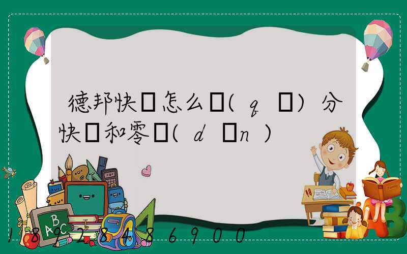 德邦快遞怎么區(qū)分快遞和零擔(dān)