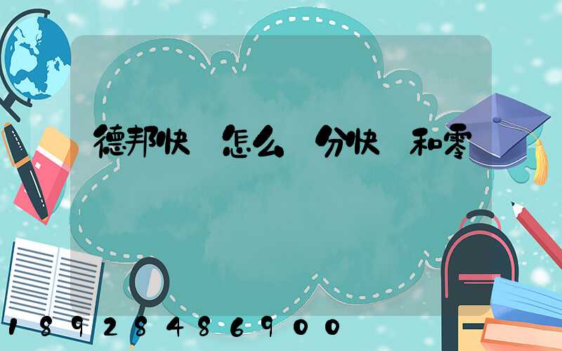 德邦快遞怎么區分快遞和零擔