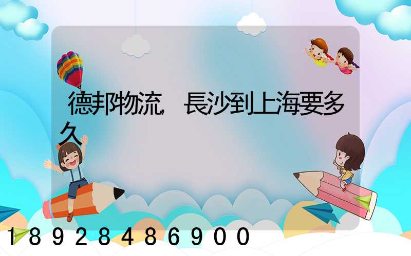 德邦物流,長沙到上海要多久