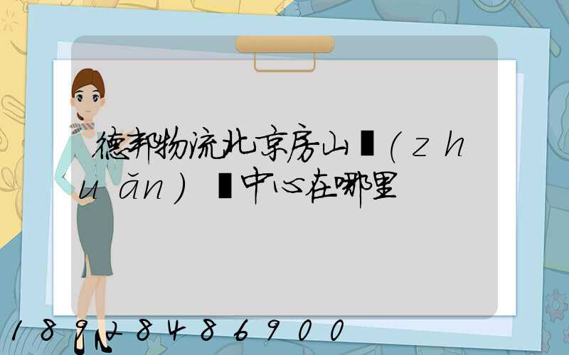 德邦物流北京房山轉(zhuǎn)運中心在哪里