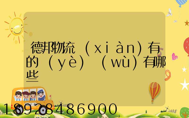 德邦物流現(xiàn)有的業(yè)務(wù)有哪些