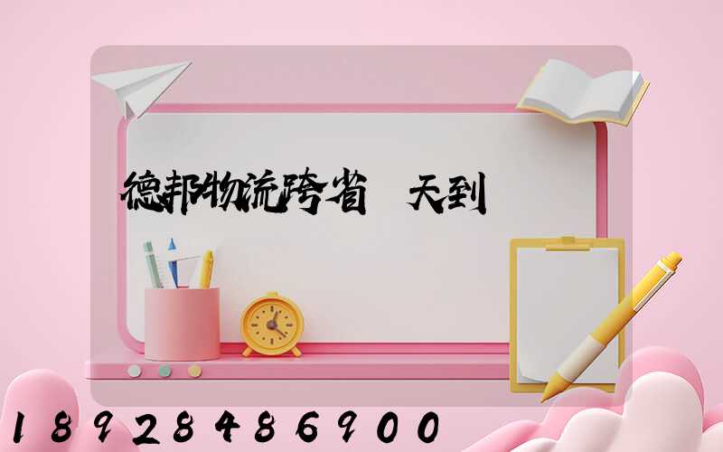 德邦物流跨省幾天到