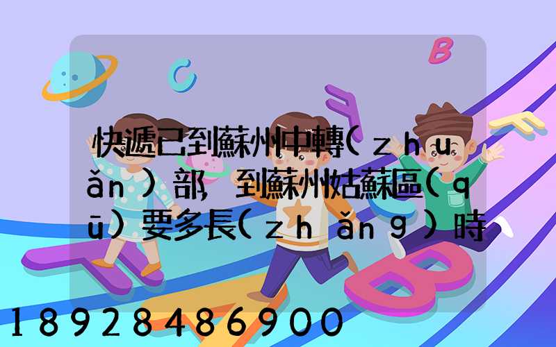 快遞已到蘇州中轉(zhuǎn)部,到蘇州姑蘇區(qū)要多長(zhǎng)時(shí)間