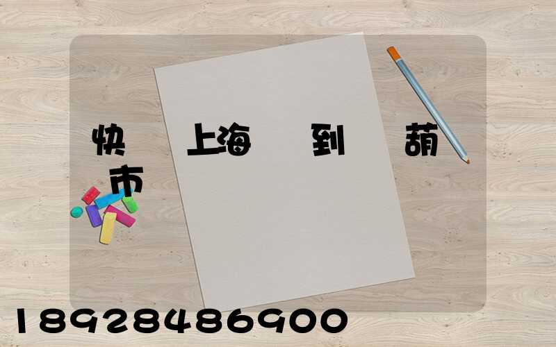 快遞從上海發貨到遼寧葫蘆島市