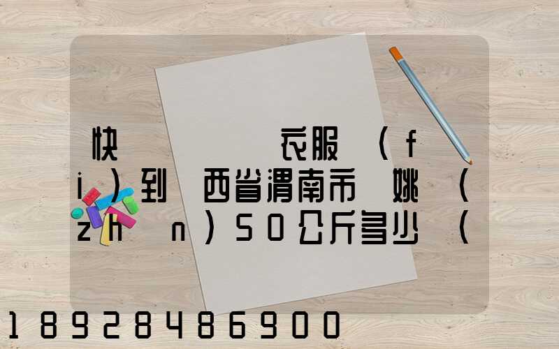 快遞從義烏郵衣服費(fèi)到陜西省渭南市荊姚鎮(zhèn)50公斤多少錢(qián)1508公里需要多少...