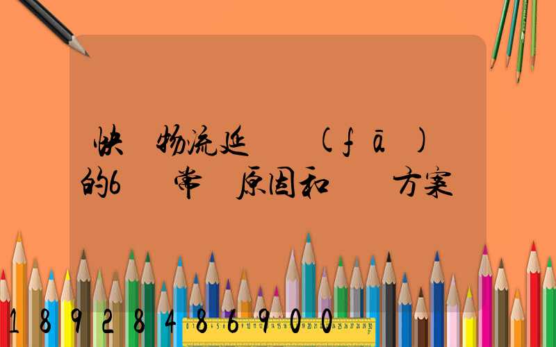快遞物流延遲發(fā)貨的6個常見原因和應對方案