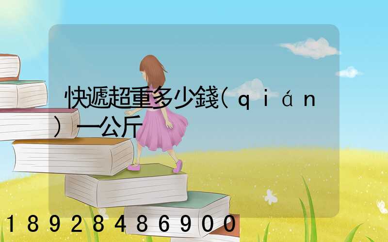 快遞超重多少錢(qián)一公斤