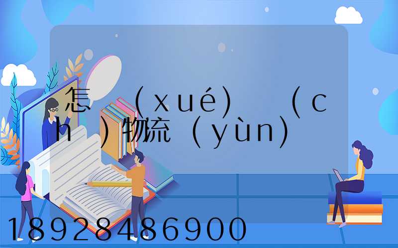 怎樣學(xué)倉儲(chǔ)物流運(yùn)輸