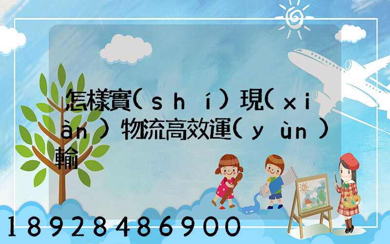 怎樣實(shí)現(xiàn)物流高效運(yùn)輸
