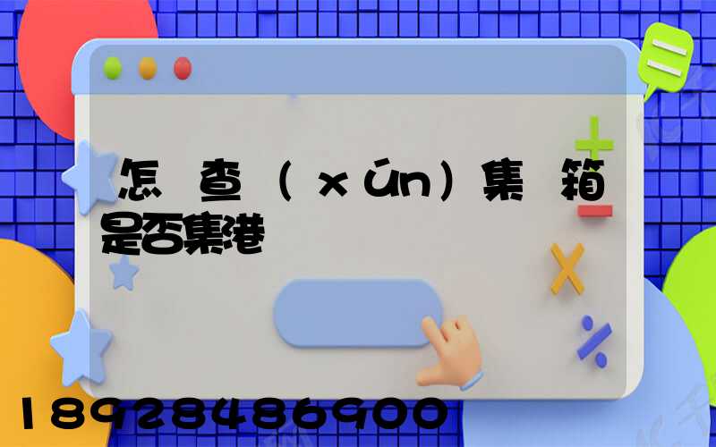 怎樣查詢(xún)集裝箱是否集港