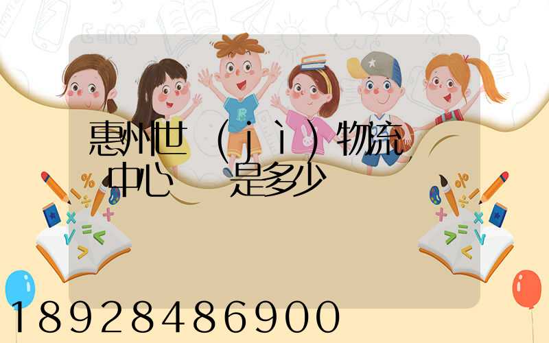 惠州世紀(jì)物流園營銷中心電話是多少