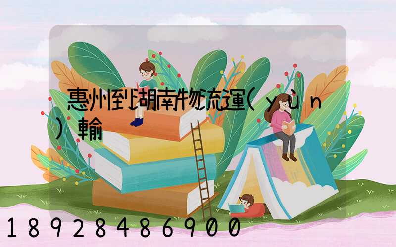 惠州到湖南物流運(yùn)輸