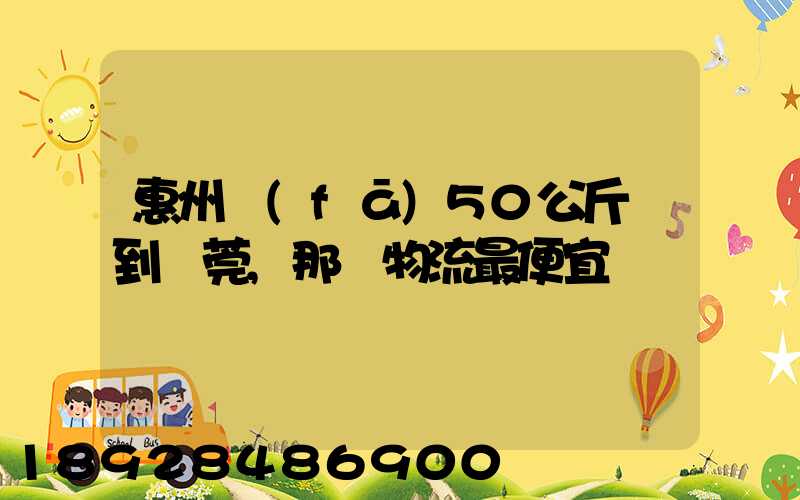 惠州發(fā)50公斤貨到東莞,那個物流最便宜