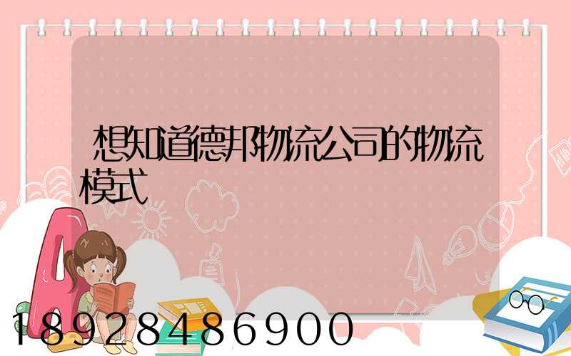 想知道德邦物流公司的物流模式