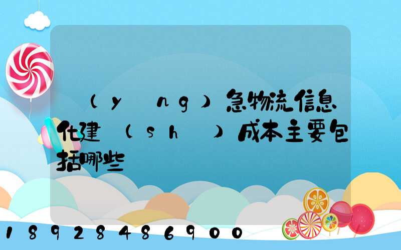 應(yīng)急物流信息化建設(shè)成本主要包括哪些