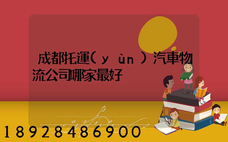 成都托運(yùn)汽車物流公司哪家最好